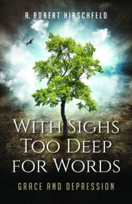 Online book download links With Sighs Too Deep for Words: Grace and Depression 9781640652606 PDF (English Edition) by A. Robert Hirschfeld