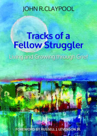 Title: Tracks of a Fellow Struggler: Living and Growing through Grief, Author: John R. Claypool