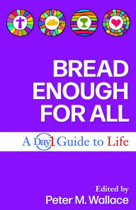Title: Bread Enough for All: A Day1 Guide to Life, Author: Peter M. Wallace