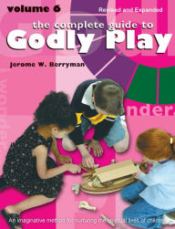 Title: The Complete Guide to Godly Play: Volume 6, Author: Jerome W. Berryman