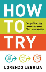 Textbook downloading How to Try: Design Thinking and Church Innovation by Lorenzo Lebrija