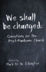 Download google books forum We Shall Be Changed: Questions for the Post-Pandemic Church by Mark D. W. Edington 9781640653726 (English Edition) PDB ePub