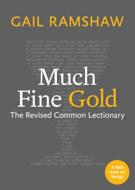 Title: Much Fine Gold: The Revised Common Lectionary, Author: Gail Ramshaw