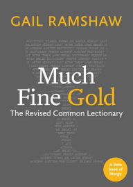 Title: Much Fine Gold: The Revised Common Lectionary, Author: Gail Ramshaw