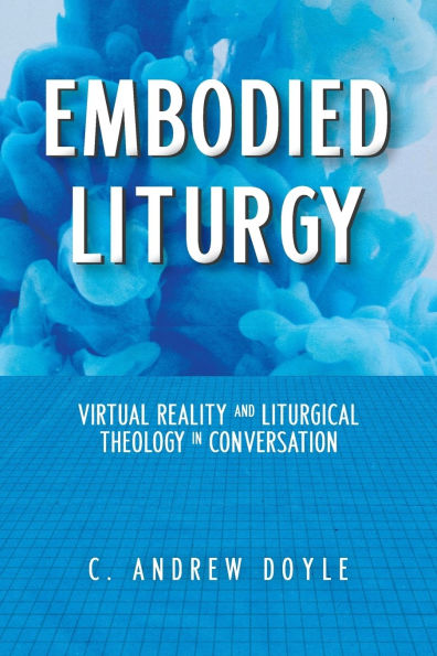 Embodied Liturgy: Virtual Reality and Liturgical Theology Conversation