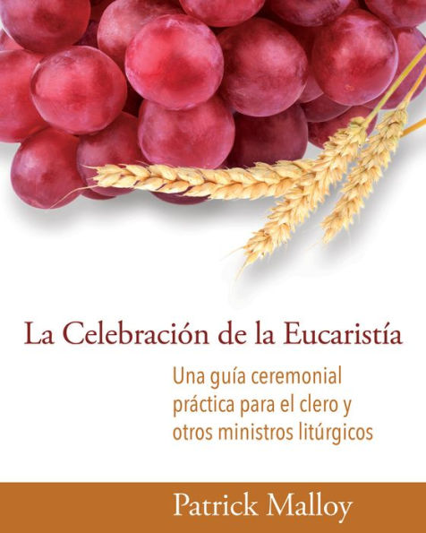 la Celebración de Eucaristía: Una guía ceremonial práctica para el clero y otros ministros litúrgicos