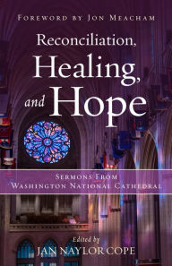 Title: Reconciliation, Healing, and Hope: Sermons from Washington National Cathedral, Author: Jan Naylor Cope