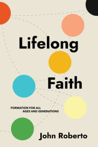 Title: Lifelong Faith: Formation for All Ages and Generations, Author: John Roberto