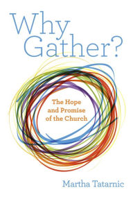 Title: Why Gather?: The Hope and Promise of the Church, Author: Martha Tatarnic