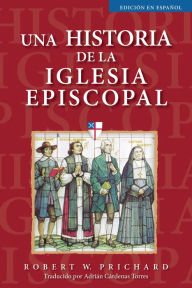 Title: Una historia de la Iglesia Episcopal: Edici n en espa ol, Author: Robert W. Prichard