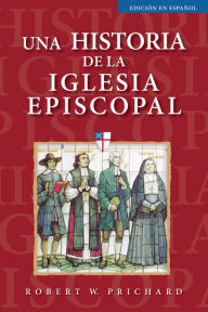 Title: Una historia de la Iglesia Episcopal: Edición en español, Author: Robert W. Prichard