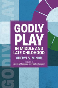 Title: Godly Play in Middle and Late Childhood, Author: Cheryl V. Minor