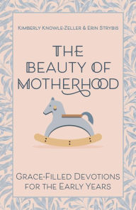 Ebook for bank po exam free download The Beauty of Motherhood: Grace-Filled Devotions for the Early Years by Kimberly Knowle-Zeller, Erin Strybis, Kimberly Knowle-Zeller, Erin Strybis 9781640656000 (English literature)