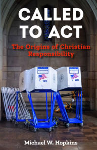 Title: Called to Act: The Origins of Christian Responsibility, Author: Michael W. Hopkins