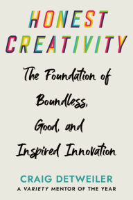 Title: Honest Creativity: The Foundations of Boundless, Good, and Inspired Innovation, Author: Craig Detweiler