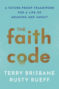 Title: The Faith Code: A Future-Proof Framework for a Life of Meaning and Impact, Author: Terry Brisbane