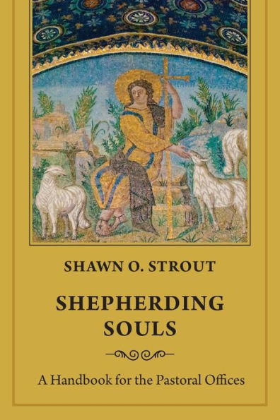 Shepherding Souls: A Handbook for the Pastoral Offices