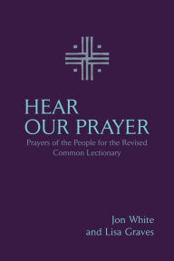 Download textbooks pdf files Hear Our Prayer: Prayers of the People for the Revised Common Lectionary CHM (English Edition) by Jon White, Lisa Graves 9781640656949