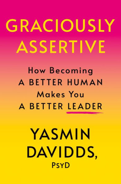 Graciously Assertive: How Becoming a Better Human Makes You Leader