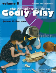 Title: The Complete Guide to Godly Play: Revised and Expanded Volume 8, Author: Jerome W. Berryman