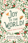 Joy to the World!: Devotions for Advent, Christmas, and Epiphany