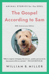 Title: The Gospel According to Sam: Animal Stories for the Soul (20th Anniversary Edition), Author: William Miller