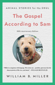 Title: The Gospel According to Sam: Animal Stories for the Soul (20th Anniversary Edition), Author: William Miller
