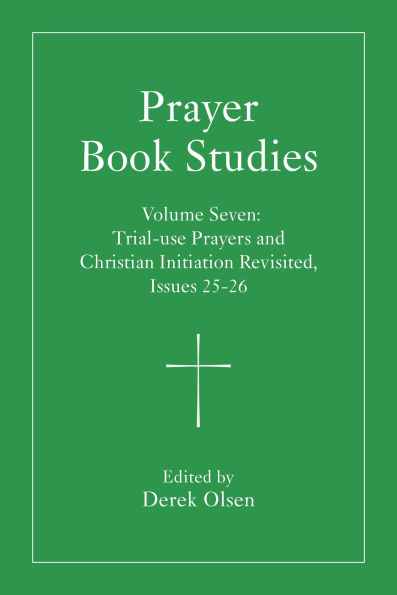 Prayer Book Studies Volume Seven: Trial-use Prayers and Christian Initiation Revisited, Issues 25-26
