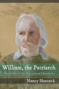 Free download txt ebooks William, The Patriarch: Book One of The Watertown Chronicles English version  by Nancy Shattuck, Philip Shaddock