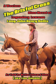 The Bristol Cross: The Western Dime Novel of Legendary Lawman Long John Henry Hollis