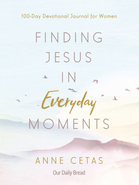 Finding Jesus in Everyday Moments: 100-Day Devotional Journal for Women