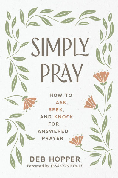 Simply Pray: How to Ask, Seek, and Knock for Answered Prayer