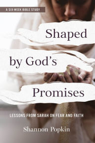 Title: Shaped by God's Promises: Lessons from Sarah on Fear and Faith, Author: Shannon Popkin