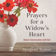Title: Prayers for a Widow's Heart: Honest Conversations with God, Author: Margaret Nyman