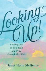 Free ebook and pdf downloads Looking Up!: Finding Joy as You Read and Pray through the Bible (English literature) by Janet Holm McHenry DJVU