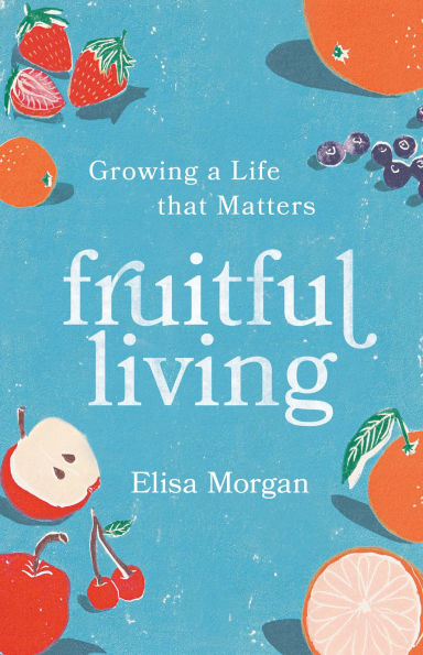 Fruitful Living: Growing a Life That Matters