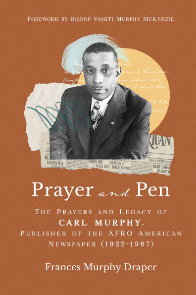 Prayer and Pen: the Prayers Legacy of Carl Murphy, Publisher AFRO-American Newspapers (1922-1967)