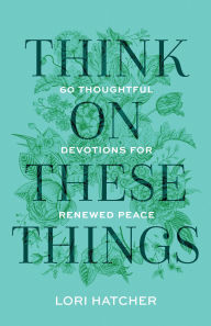 Book audio download free Think on These Things: 60 Thoughtful Devotions for Renewed Peace 9781640703674 RTF iBook MOBI by Lori Hatcher