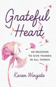 Free it books to download Grateful Heart: 60 Reasons to Give Thanks in All Things