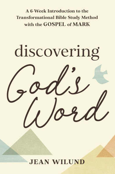 Discovering God's Word: A 6-Week Introduction to the Transformational Bible Study Method with Gospel of Mark