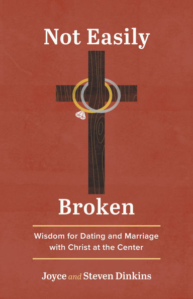 Not Easily Broken: Wisdom for Dating and Marriage with Christ at the Center