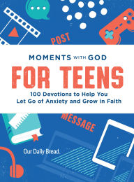 Title: Moments with God for Teens: 100 Devotions to Help You Let Go of Anxiety and Grow in Faith, Author: Our Daily Bread Ministries