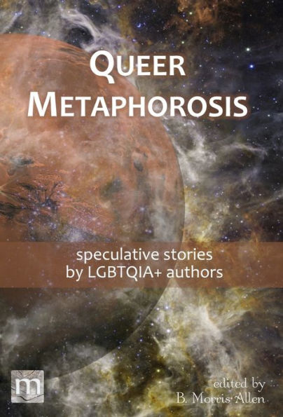 Queer Metaphorosis: speculative stories by LGTBQIA+ authors