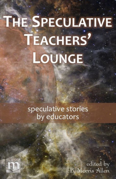 The speculative Teachers' Lounge: stories by educators