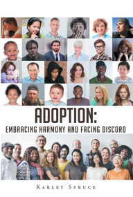 Title: Adoption: Embracing Harmony and Facing Discord, Author: Karley Spruce