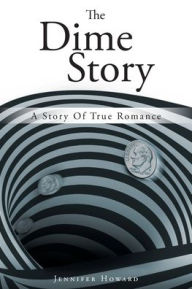 Title: The Dime Story: A Story Of True Romance, Author: Jennifer Howard