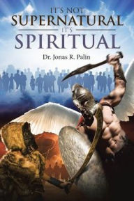 Title: It's Not Supernatural It's Spiritual, Author: Jonas R Palin