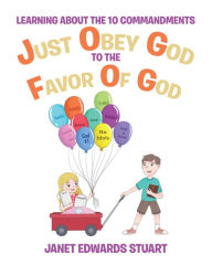 Title: Just Obey God To The Favor Of God: Learning About the 10 Commandments, Author: Janet Edwards Stuart