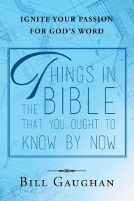 Title: Things In The Bible That You Ought To Know By Now, Author: Bill Gaughan