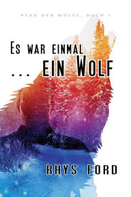 Title: Es war einmal ... ein Wolf, Author: Rhys Ford